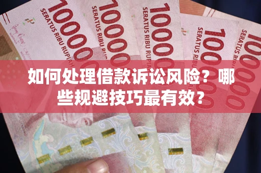 北京如何处理借款诉讼风险？哪些规避技巧最有效？